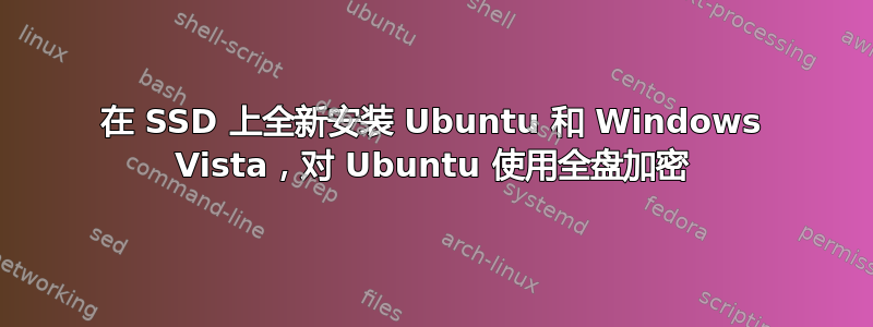 在 SSD 上全新安装 Ubuntu 和 Windows Vista，对 Ubuntu 使用全盘加密