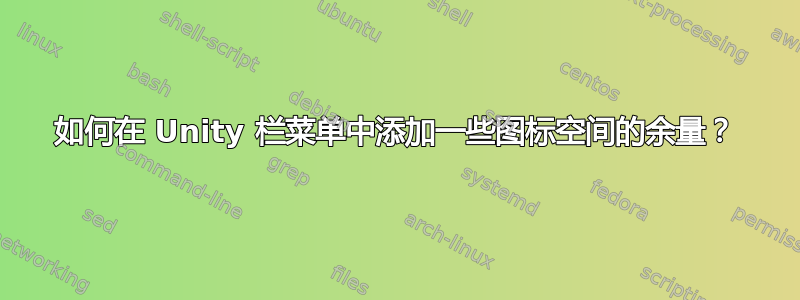 如何在 Unity 栏菜单中添加一些图标空间的余量？