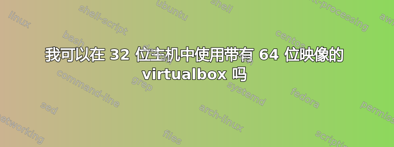 我可以在 32 位主机中使用带有 64 位映像的 virtualbox 吗