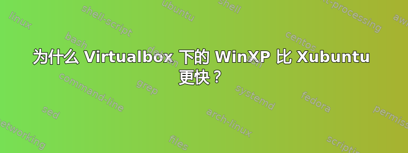 为什么 Virtualbox 下的 WinXP 比 Xubuntu 更快？