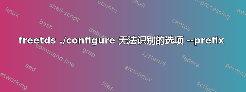 freetds ./configure 无法识别的选项 --prefix