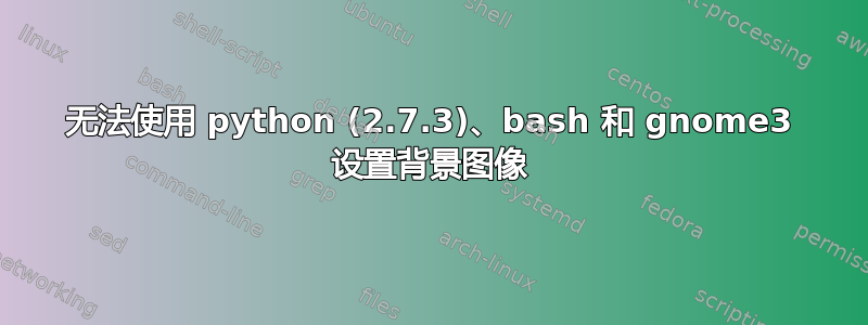 无法使用 python (2.7.3)、bash 和 gnome3 设置背景图像