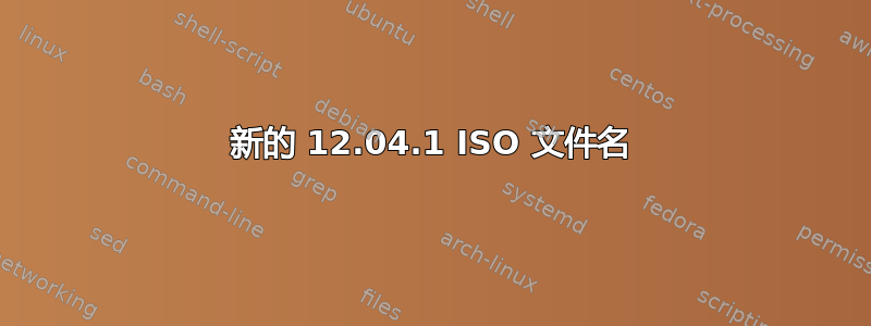 新的 12.04.1 ISO 文件名