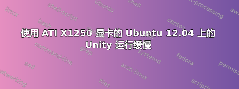 使用 ATI X1250 显卡的 Ubuntu 12.04 上的 Unity 运行缓慢