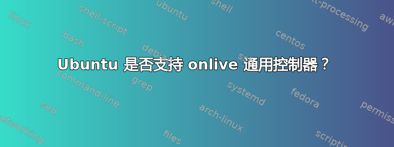 Ubuntu 是否支持 onlive 通用控制器？