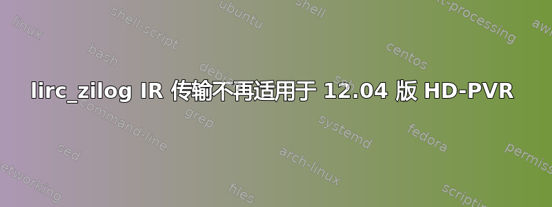 lirc_zilog IR 传输不再适用于 12.04 版 HD-PVR