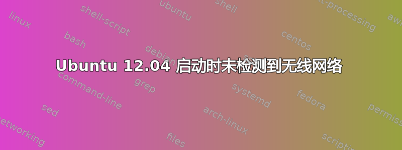 Ubuntu 12.04 启动时未检测到无线网络