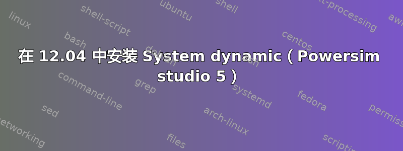 在 12.04 中安装 System dynamic（Powersim studio 5）