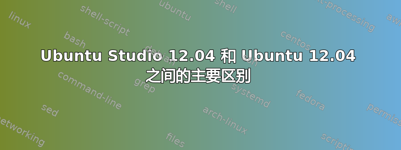 Ubuntu Studio 12.04 和 Ubuntu 12.04 之间的主要区别