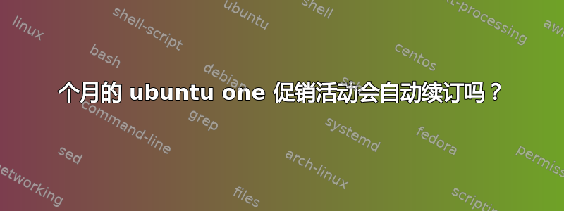 6 个月的 ubuntu one 促销活动会自动续订吗？