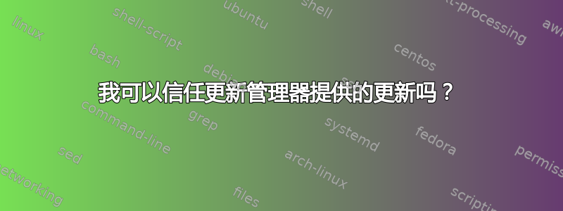 我可以信任更新管理器提供的更新吗？