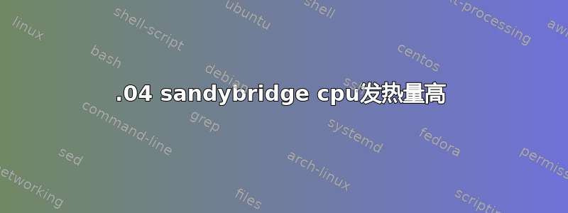 12.04 sandybridge cpu发热量高