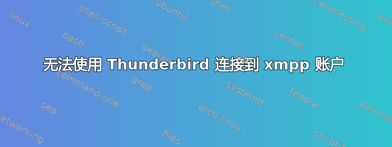 无法使用 Thunderbird 连接到 xmpp 账户