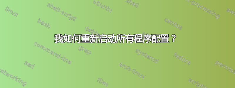 我如何重新启动所有程序配置？