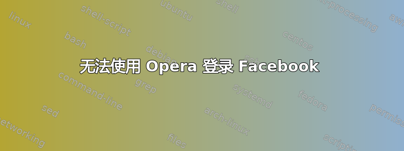 无法使用 Opera 登录 Facebook