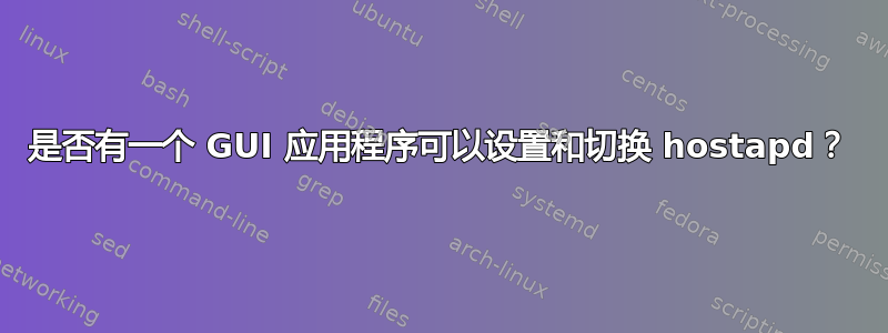 是否有一个 GUI 应用程序可以设置和切换 hostapd？