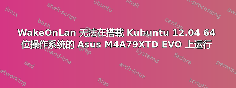 WakeOnLan 无法在搭载 Kubuntu 12.04 64 位操作系统的 Asus M4A79XTD EVO 上运行