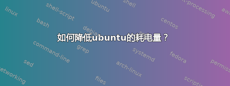 如何降低ubuntu的耗电量？