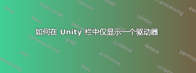 如何在 Unity 栏中仅显示一个驱动器