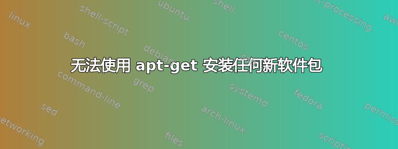 无法使用 apt-get 安装任何新软件包