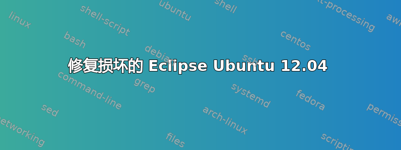 修复损坏的 Eclipse Ubuntu 12.04