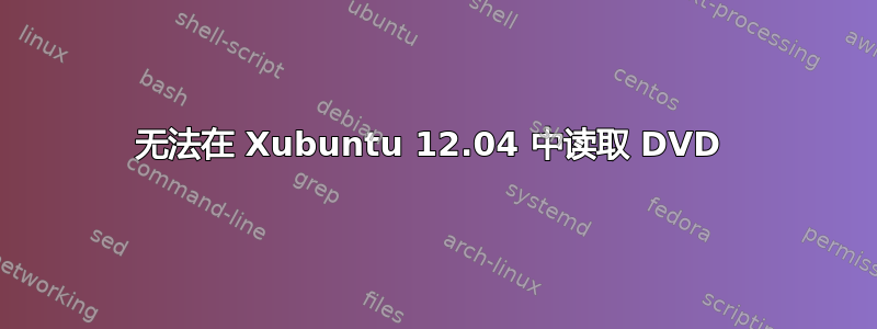 无法在 Xubuntu 12.04 中读取 DVD 