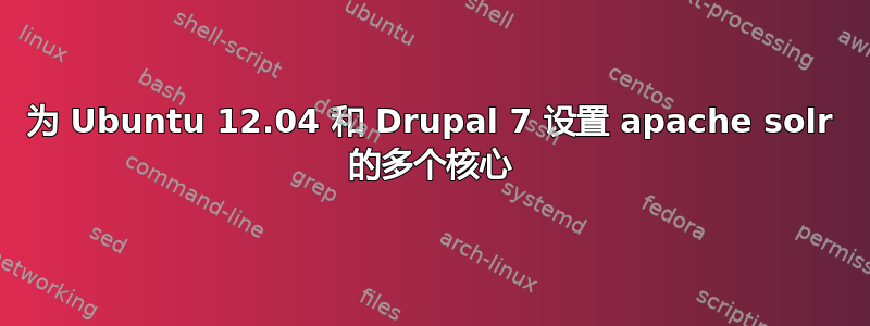 为 Ubuntu 12.04 和 Drupal 7 设置 apache solr 的多个核心