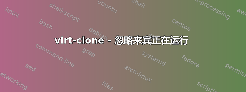 virt-clone - 忽略来宾正在运行