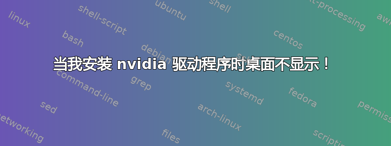 当我安装 nvidia 驱动程序时桌面不显示！