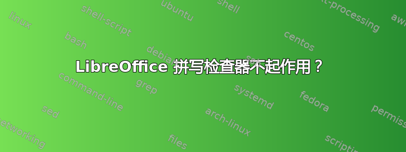 LibreOffice 拼写检查器不起作用？