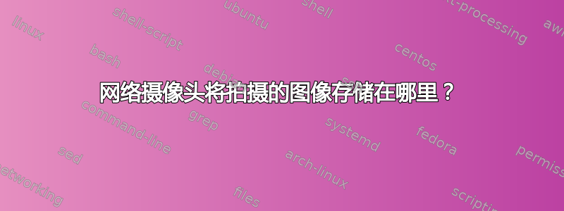 网络摄像头将拍摄的图像存储在哪里？