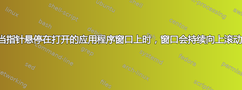 当指针悬停在打开的应用程序窗口上时，窗口会持续向上滚动