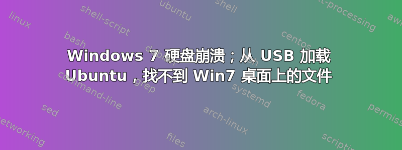 Windows 7 硬盘崩溃；从 USB 加载 Ubuntu，找不到 Win7 桌面上的文件