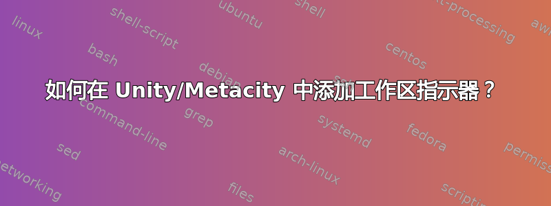 如何在 Unity/Metacity 中添加工作区指示器？