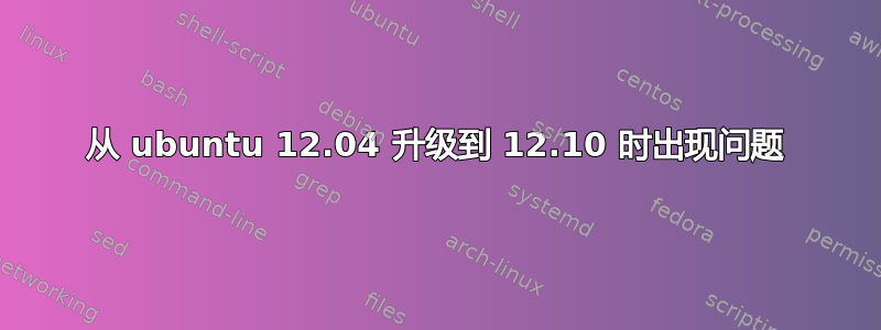 从 ubuntu 12.04 升级到 12.10 时出现问题