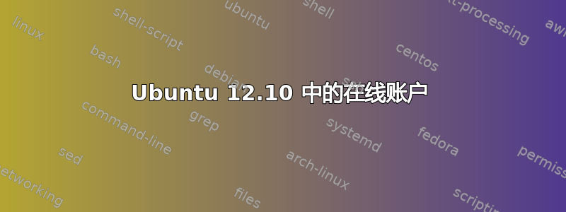 Ubuntu 12.10 中的在线账户