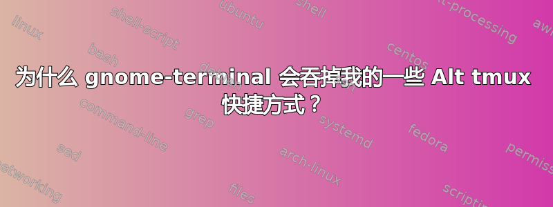 为什么 gnome-terminal 会吞掉我的一些 Alt tmux 快捷方式？