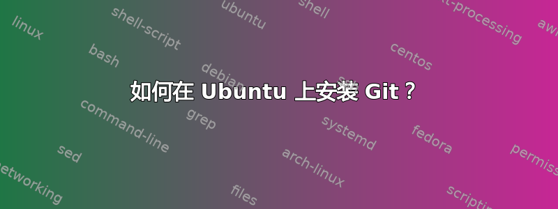 如何在 Ubuntu 上安装 Git？