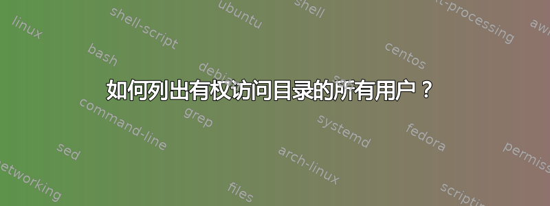 如何列出有权访问目录的所有用户？