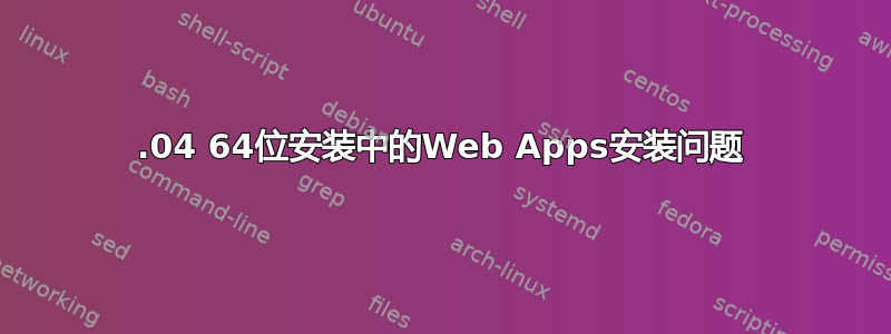 12.04 64位安装中的Web Apps安装问题