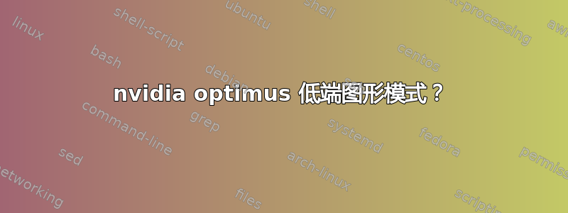 nvidia optimus 低端图形模式？