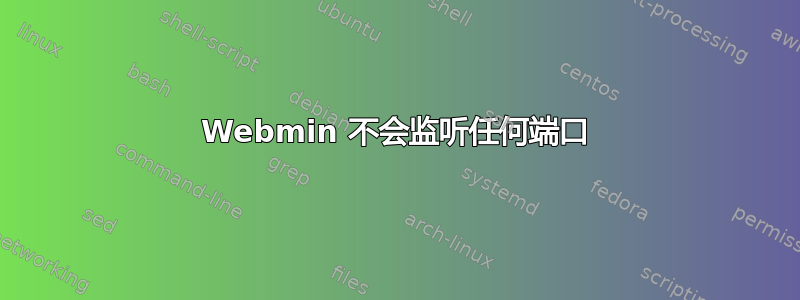 Webmin 不会监听任何端口