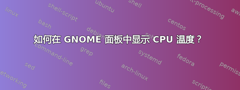 如何在 GNOME 面板中显示 CPU 温度？