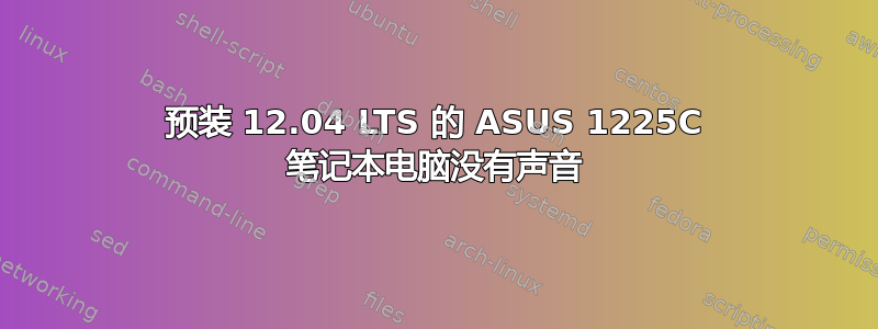 预装 12.04 LTS 的 ASUS 1225C 笔记本电脑没有声音