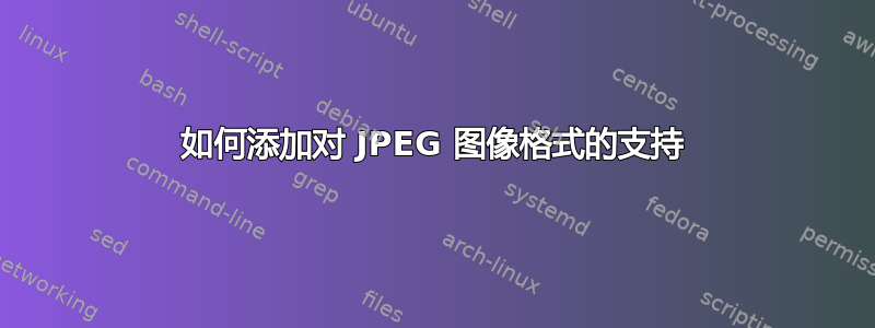 如何添加对 JPEG 图像格式的支持