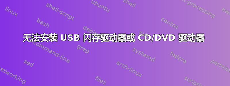 无法安装 USB 闪存驱动器或 CD/DVD 驱动器