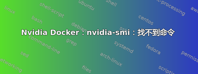 Nvidia Docker：nvidia-smi：找不到命令