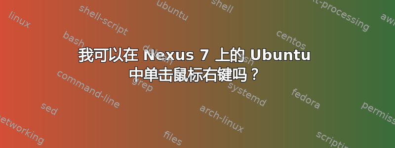 我可以在 Nexus 7 上的 Ubuntu 中单击鼠标右键吗？