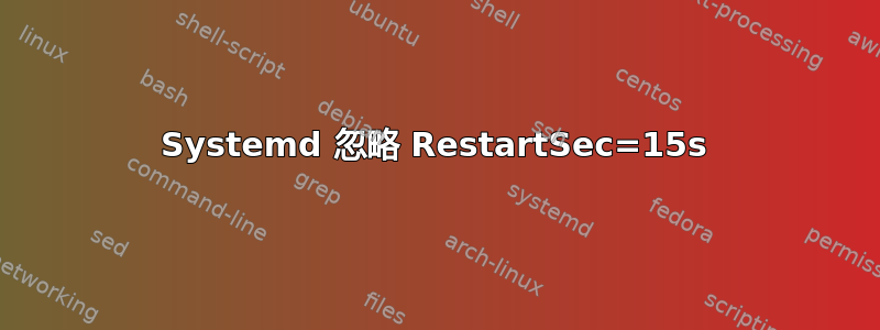 Systemd 忽略 RestartSec=15s