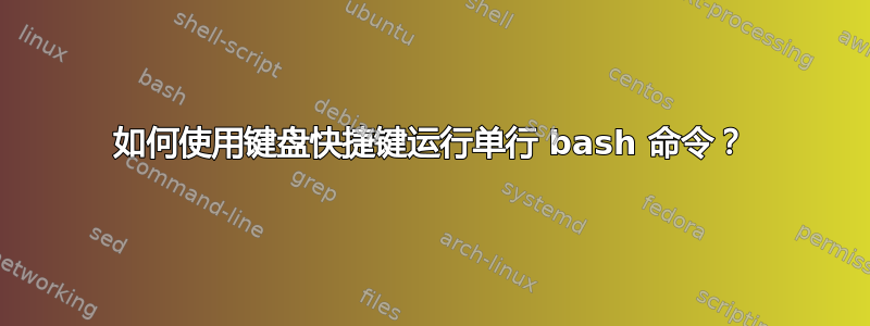 如何使用键盘快捷键运行单行 bash 命令？